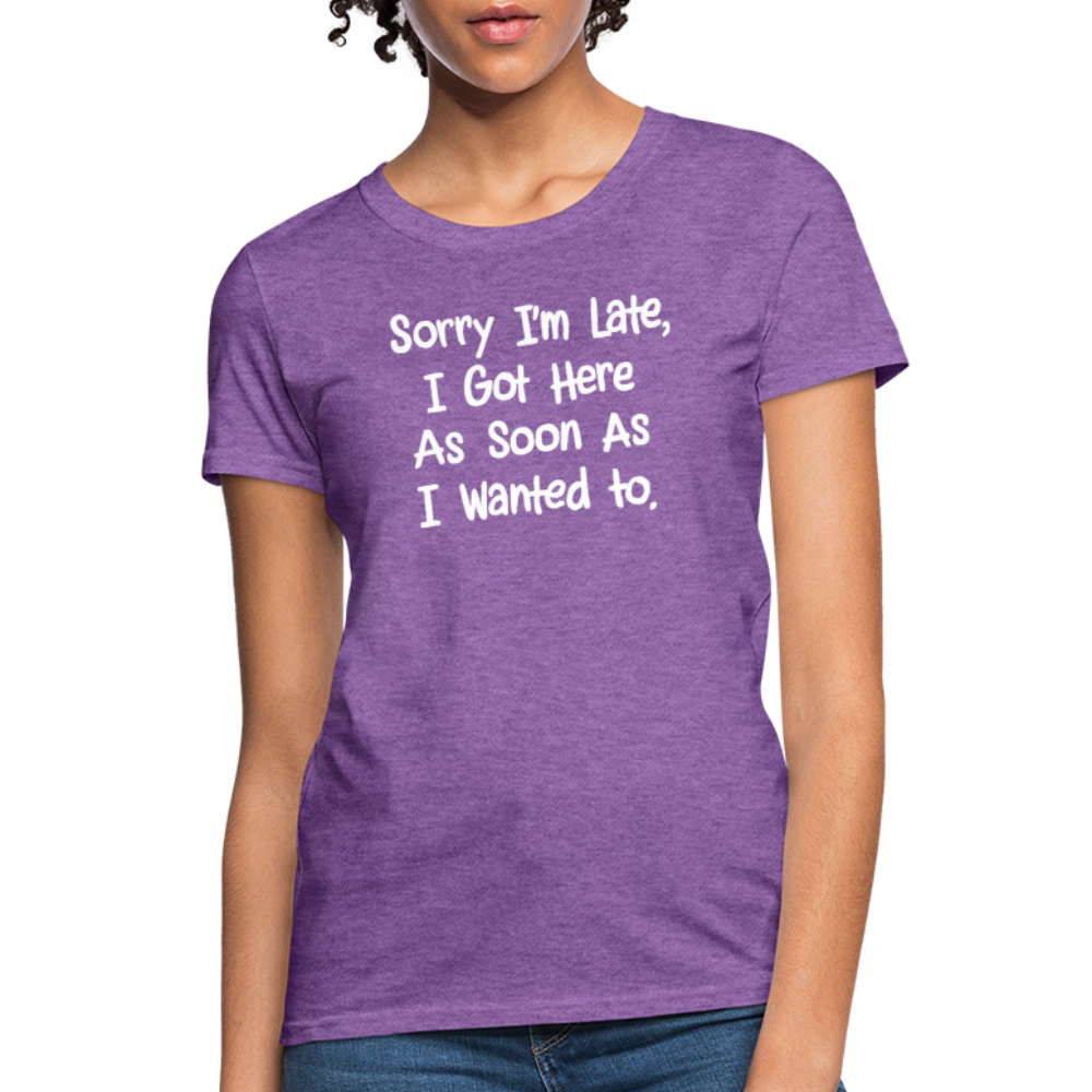 Sorry I'm Late, Got Here As Soon As I Wanted Women's Contoured T-Shirt - purple heather