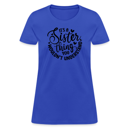 It's A Sister Thing You Wouldn't Understand Women's Contoured T-Shirt - royal blue