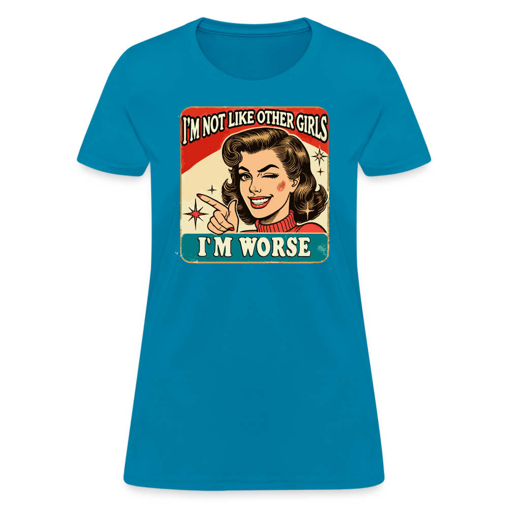 I'm Not Like Other Girls I'm Worse Women's T-Shirt - turquoise