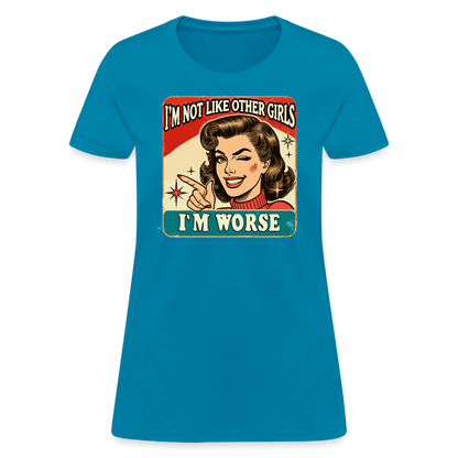 I'm Not Like Other Girls I'm Worse Women's T-Shirt - turquoise