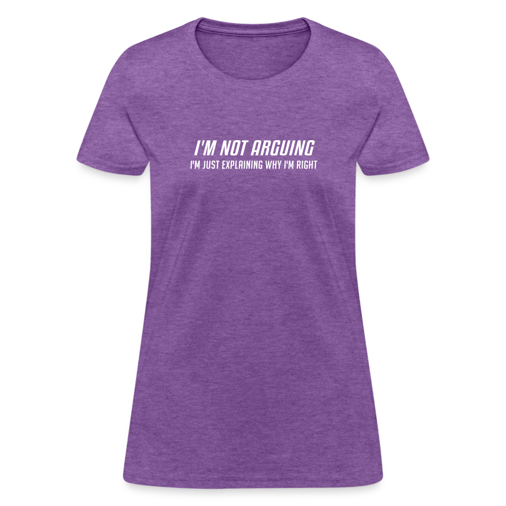 I'm Not Arguing I'm Just Explaining Why I'm Right Women's Contoured T-Shirt - purple heather