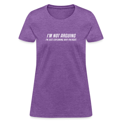 I'm Not Arguing I'm Just Explaining Why I'm Right Women's Contoured T-Shirt - purple heather