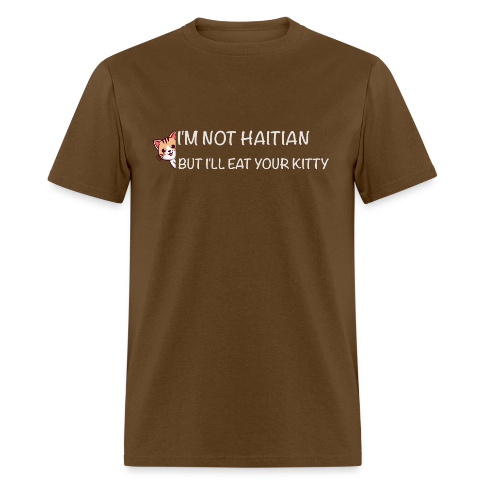 I'm Not Haitian But I'll Eat Your Kitty T-Shirt - brown