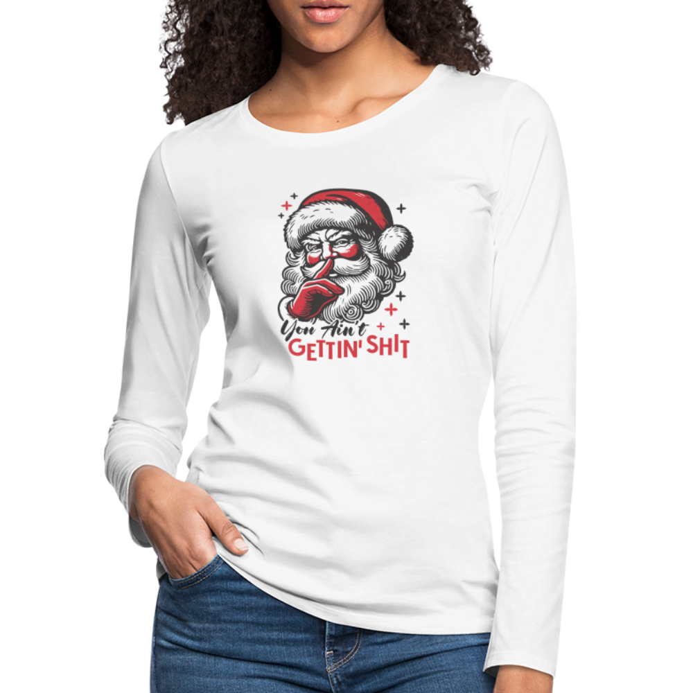 Santa Says You Ain't Gettin' Shit (Naughty Christmas) Women's Premium Long Sleeve T-Shirt - white