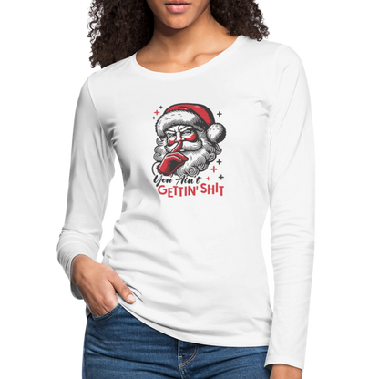 Santa Says You Ain't Gettin' Shit (Naughty Christmas) Women's Premium Long Sleeve T-Shirt - white