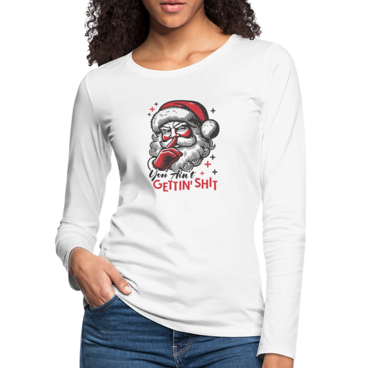 Santa Says You Ain't Gettin' Shit (Naughty Christmas) Women's Premium Long Sleeve T-Shirt - white