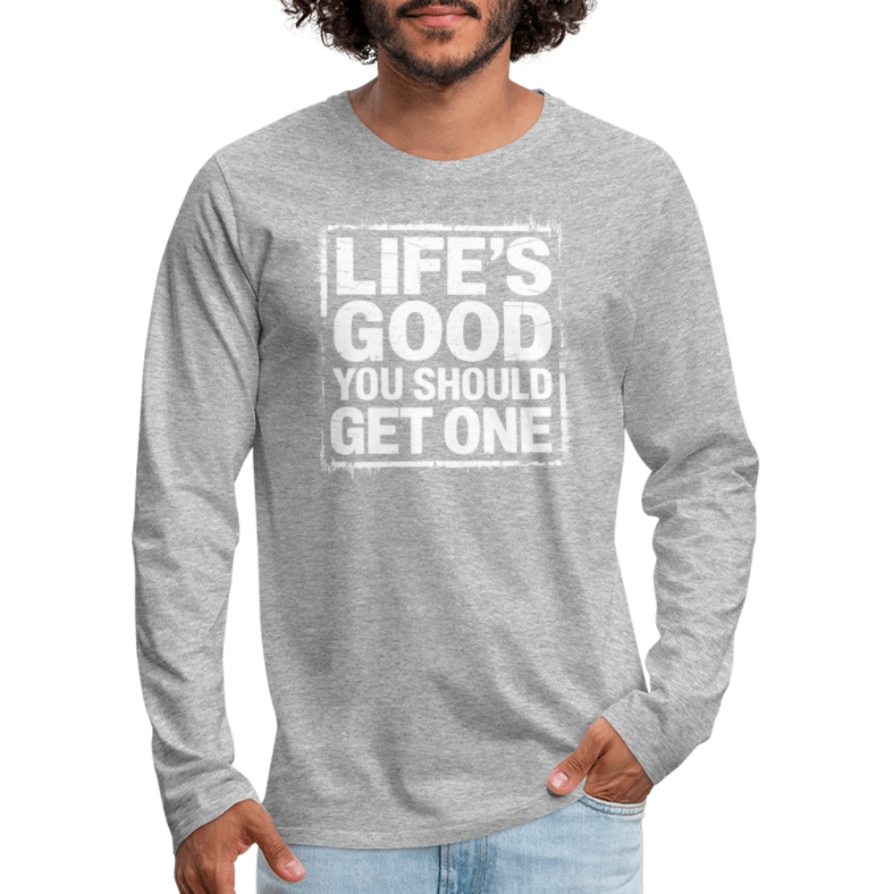 Life's Good You Should Get One Men's Premium Long Sleeve T-Shirt - heather gray