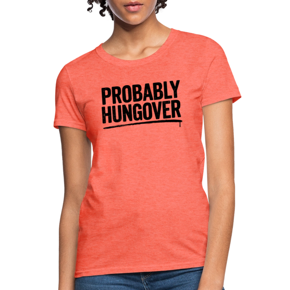 Probably Hungover Women's Contoured T-Shirt Color: heather coral