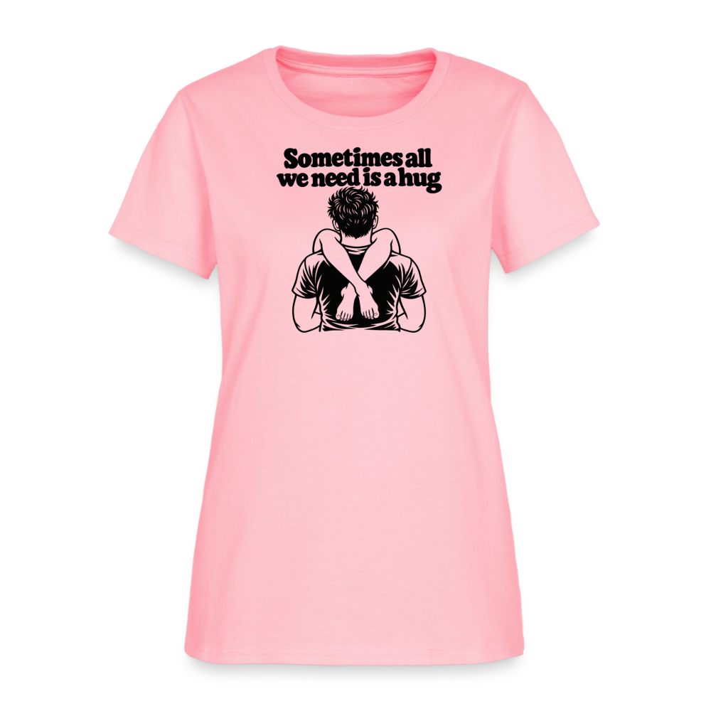 Sometimes All We Need Is a Hug Women’s T-Shirt - pink