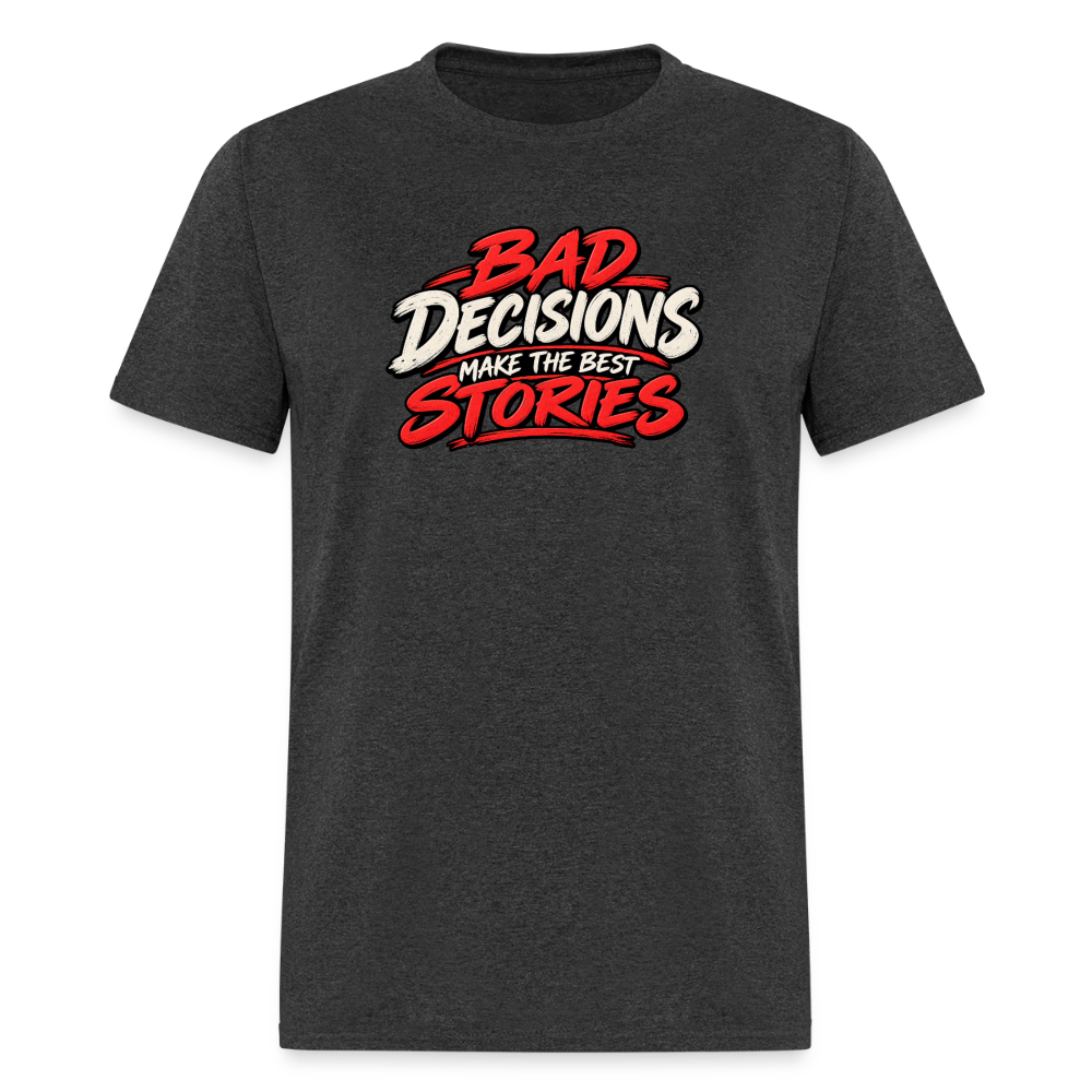 Bad Decisions Make the Best Stories Funny T-Shirt - heather black