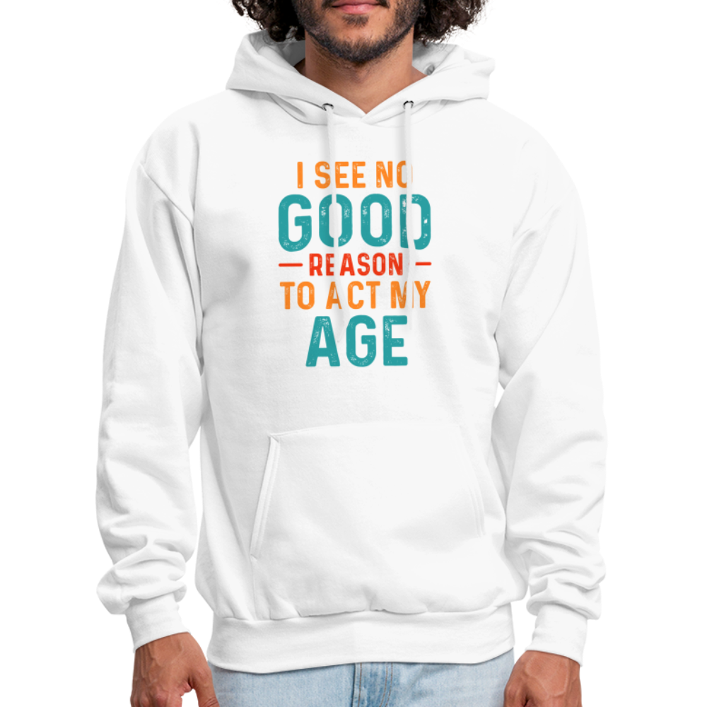 I See No Good Reason To Act My Age Hoodie - white