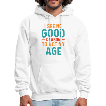 I See No Good Reason To Act My Age Hoodie - white