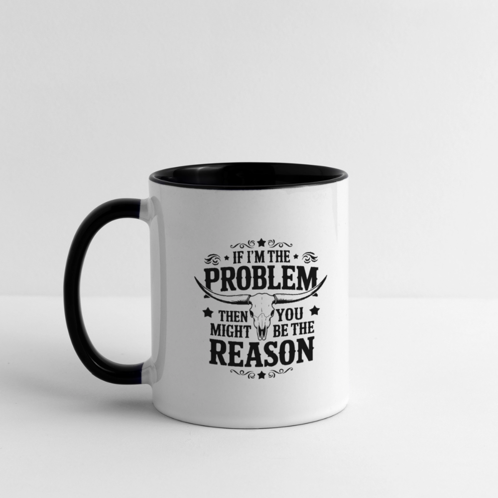 If I'm The Problem Then You Might Be The Reason Coffee Mug - white/black