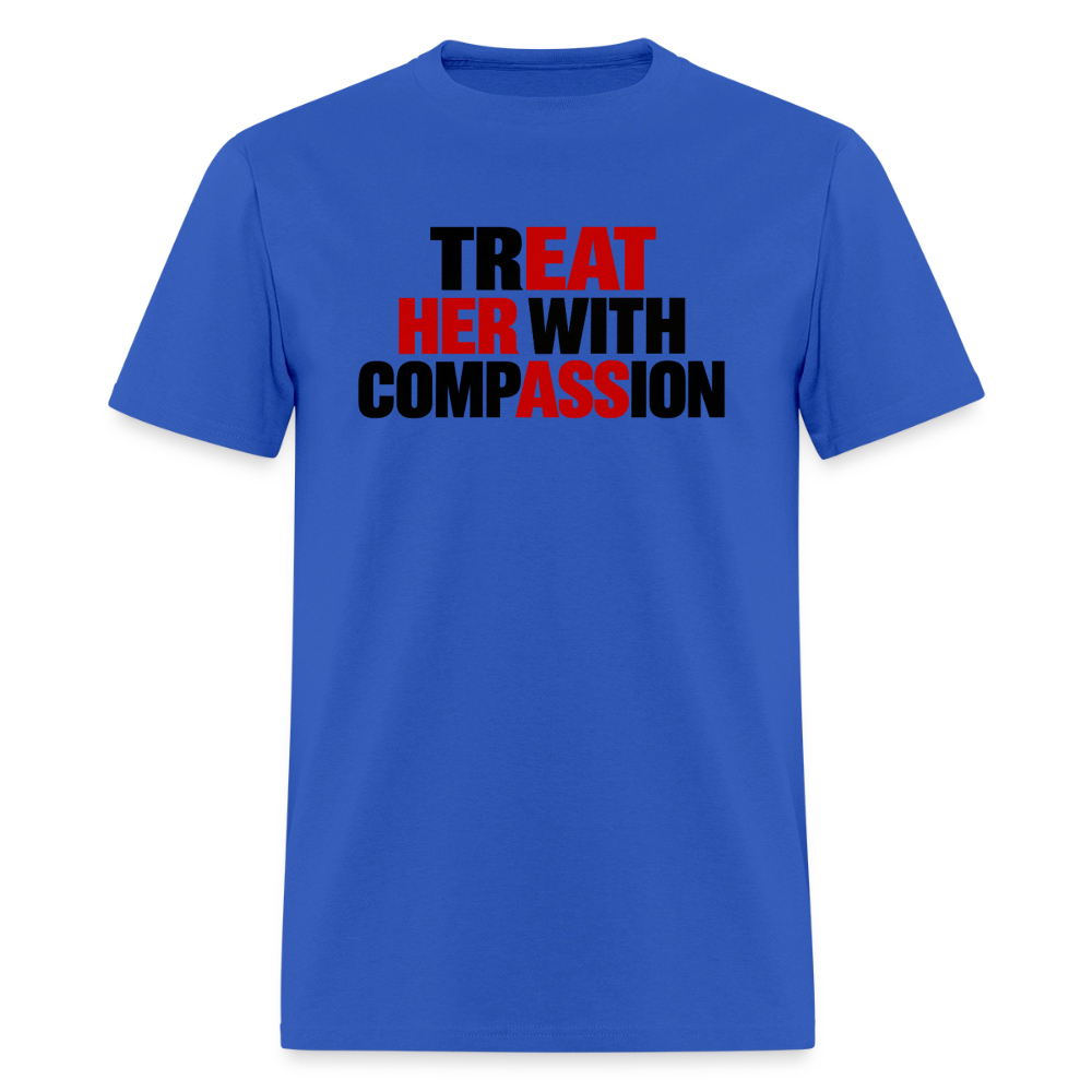 Treat Her With Compassion T-Shirt – Adult Humor Tee - royal blue
