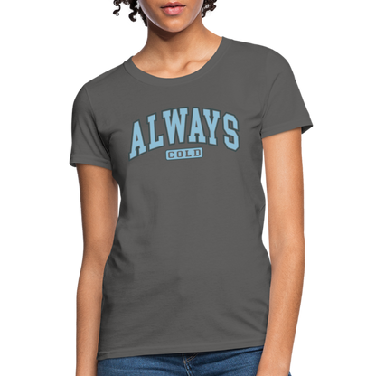 Always Cold Women's Contoured T-Shirt - charcoal