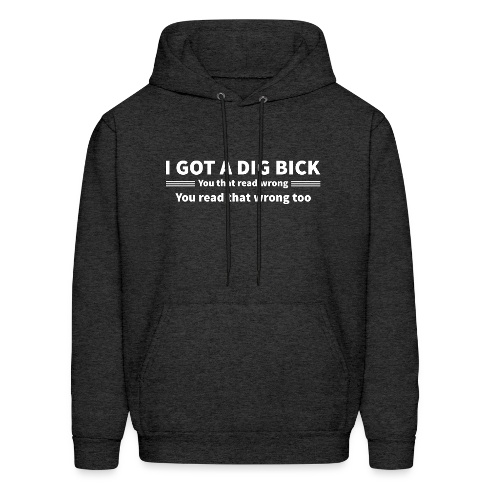 I Got a Dig Bick (You That Read Wrong) Hoodie - charcoal grey