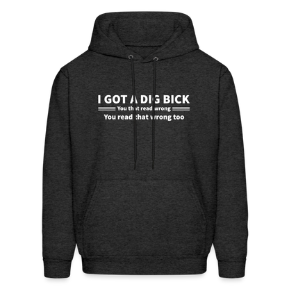 I Got a Dig Bick (You That Read Wrong) Hoodie - charcoal grey