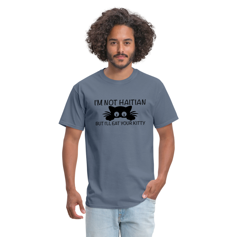 I'm Not Haitian But I'll Eat Your Kitty T-Shirt - denim