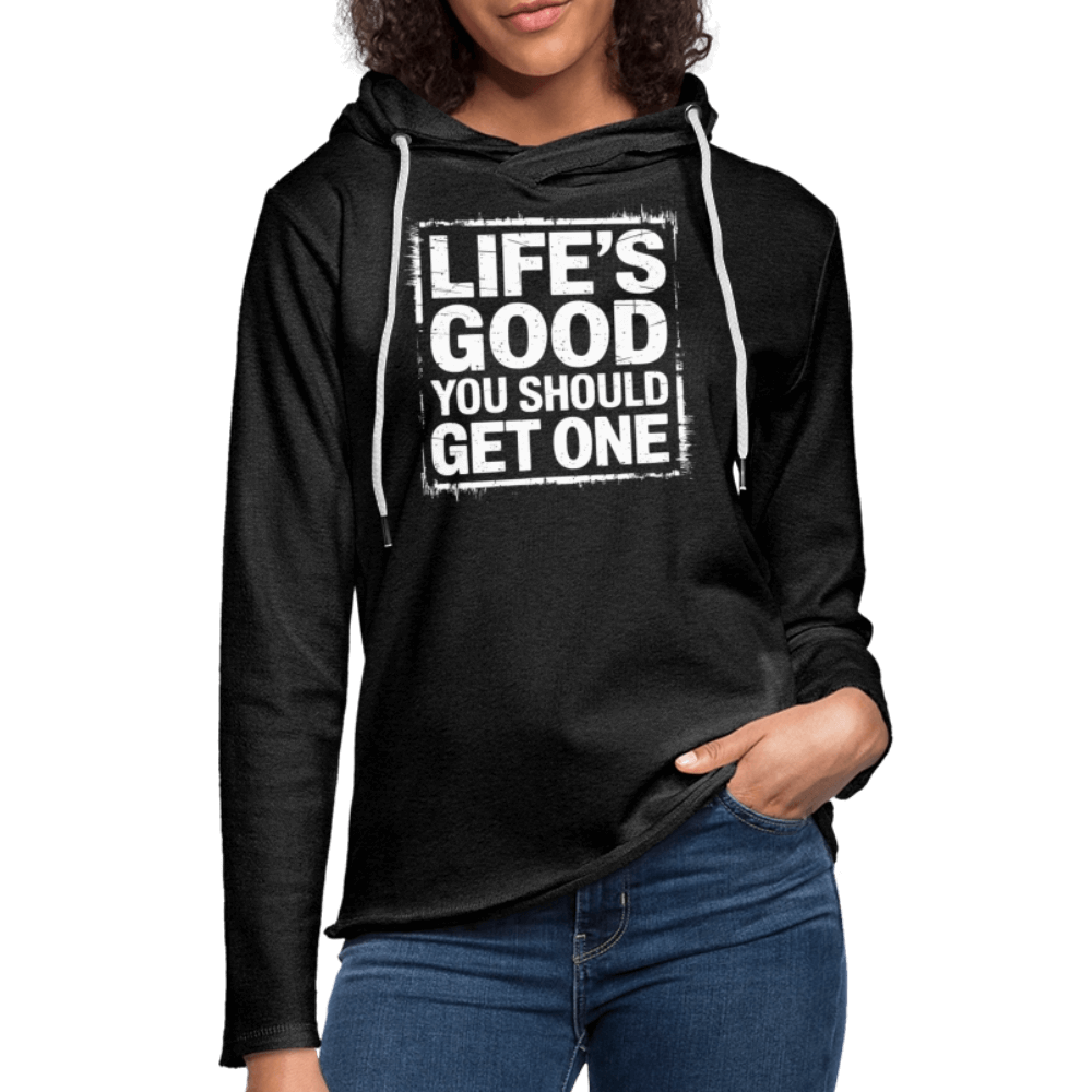 Life's Good You Should Get One Lightweight Terry Hoodie - charcoal grey