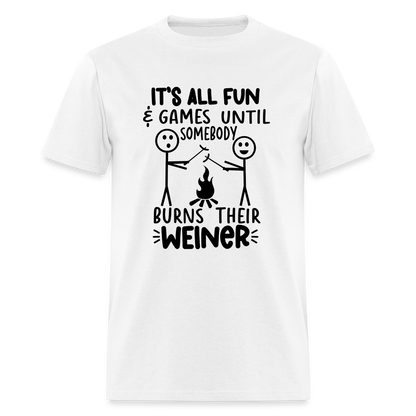 It's All Fun & Games Until Somebody Burns Their Weiner T-Shirt - white