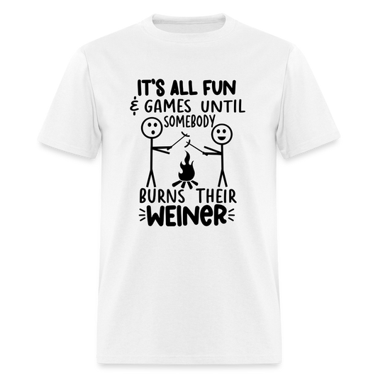 It's All Fun & Games Until Somebody Burns Their Weiner T-Shirt - white