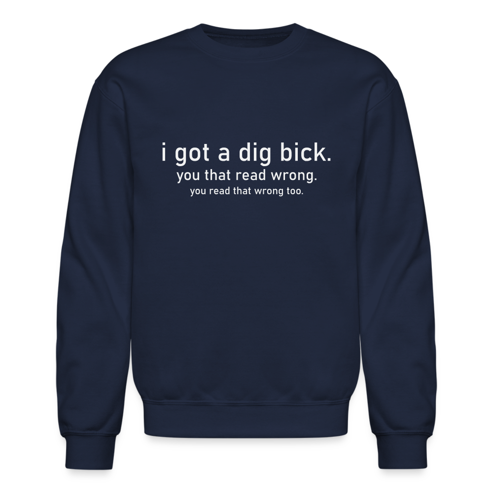 I Got a Dig Bick (You That Read Wrong) Sweatshirt - navy