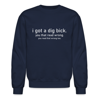 I Got a Dig Bick (You That Read Wrong) Sweatshirt - navy