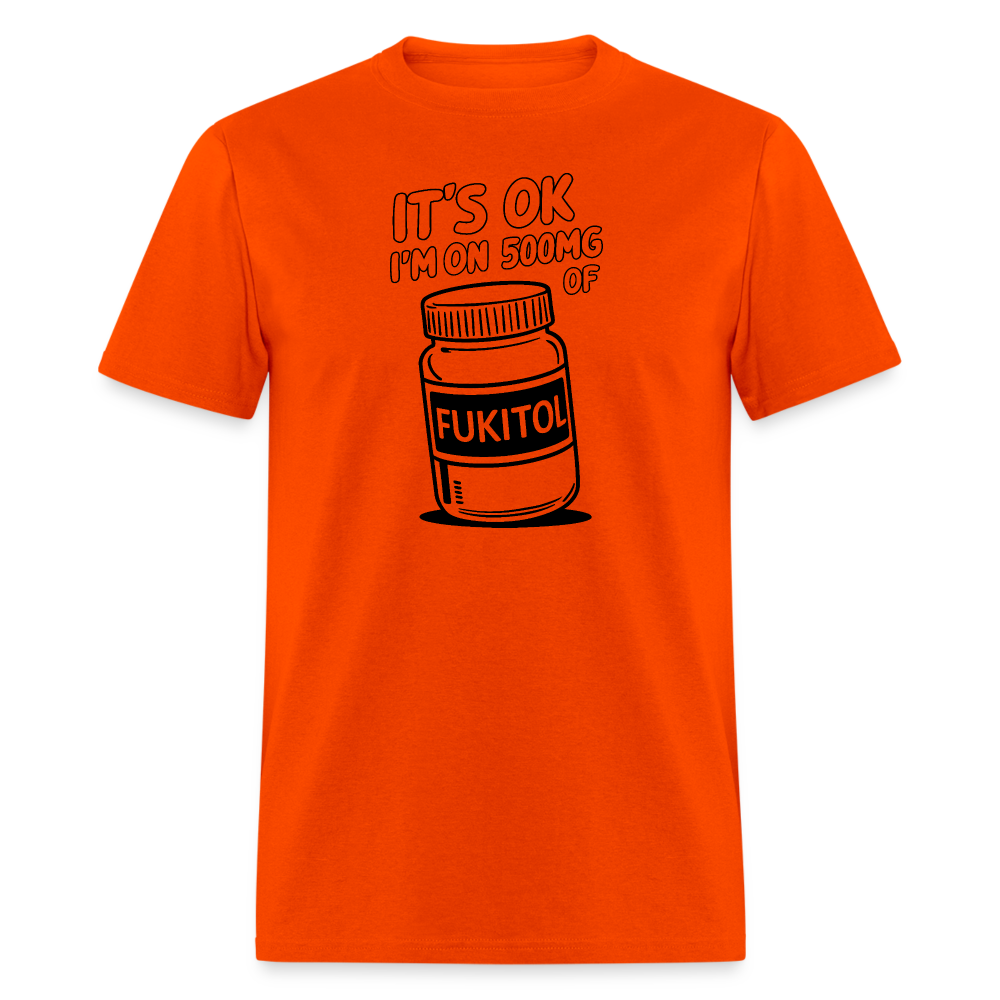 It's Ok I'm On 500mg of Fukitol T-Shirt - orange