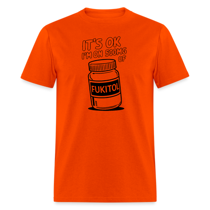 It's Ok I'm On 500mg of Fukitol T-Shirt - orange