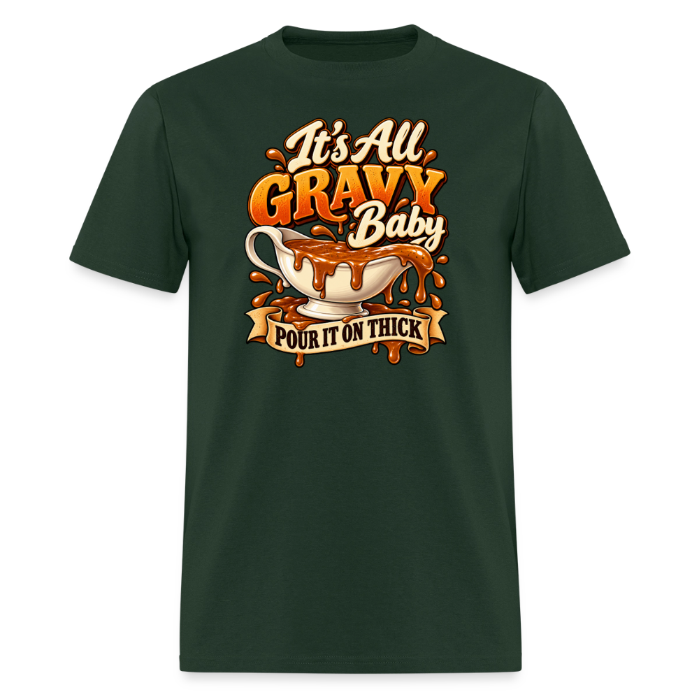It’s All Gravy Baby – Pour It On Thick T-Shirt - forest green
