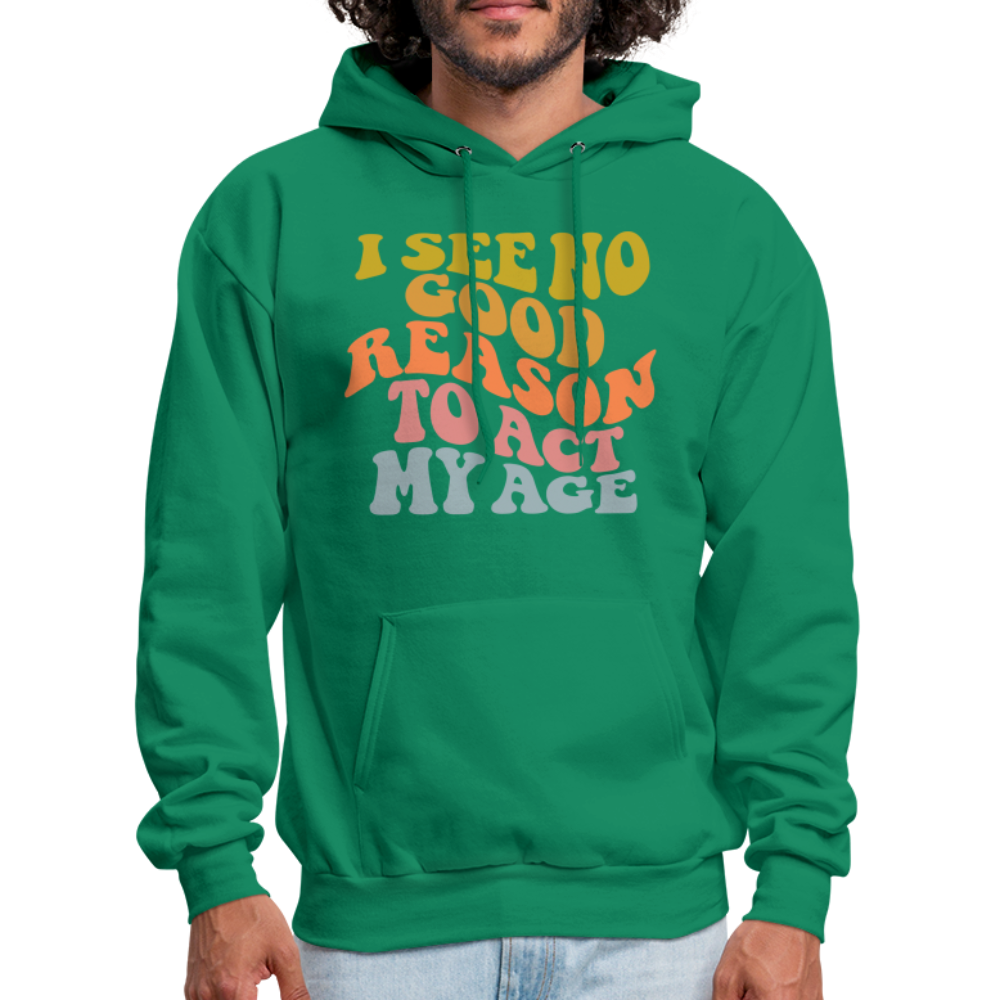 I See No Good Reason To Act My Age Hoodie - kelly green