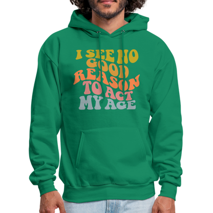 I See No Good Reason To Act My Age Hoodie - kelly green