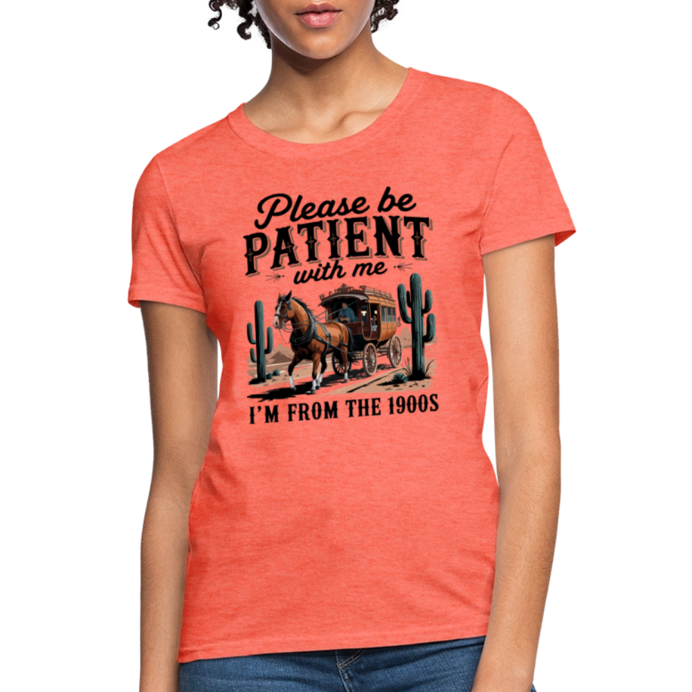 Please Be Patient with me I'm from the 1900s Women's T-Shirt - heather coral