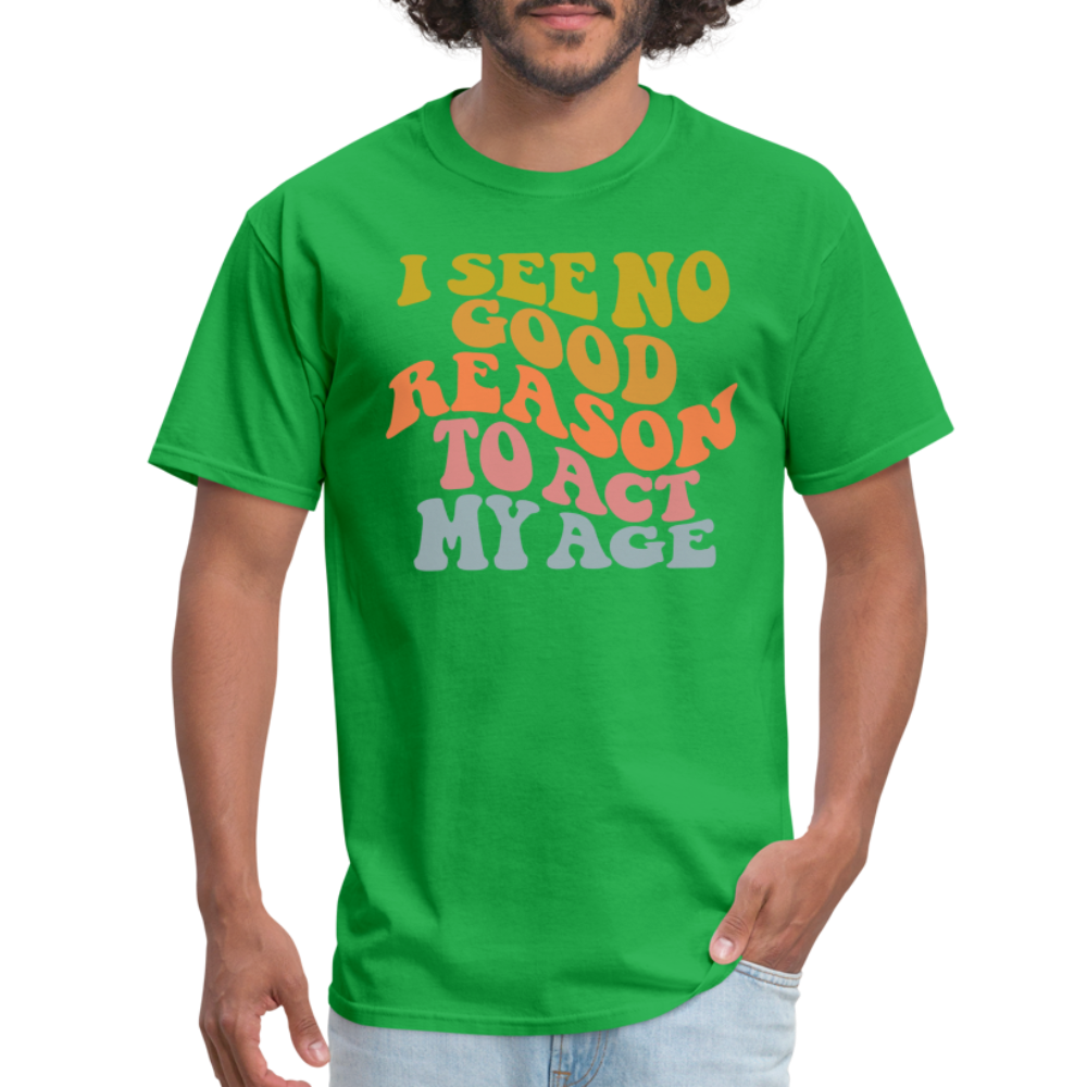 I See No Good Reason To Act My Age Graphic Tee Shirt - bright green