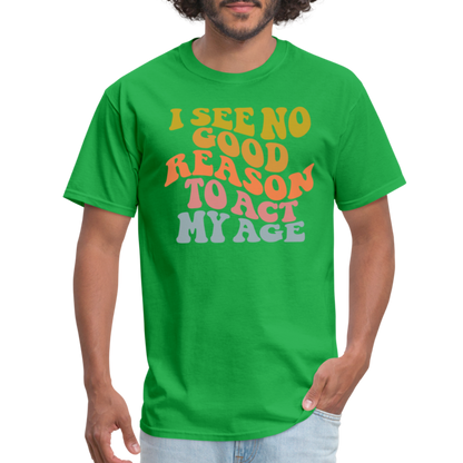 I See No Good Reason To Act My Age Graphic Tee Shirt - bright green