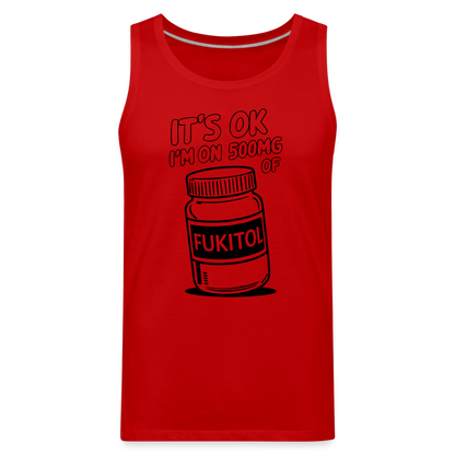 It's Ok I'm On 500mg of Fukitol Men’s Premium Tank Top - red