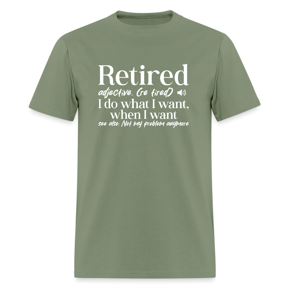 Retired (I Do What I Want When I Want) T-Shirt Color: military green