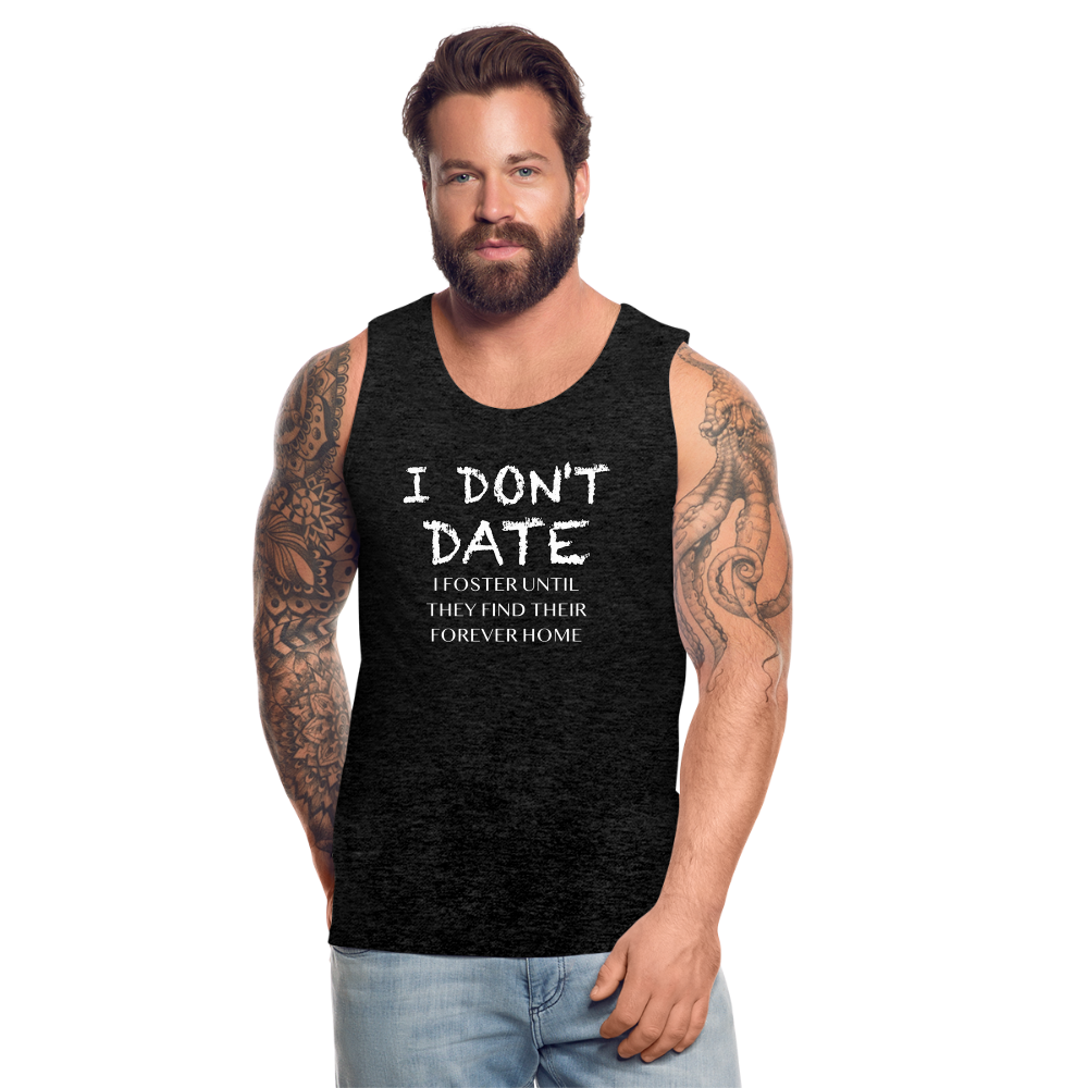 I Don't Date, I Foster Home Men’s Premium Tank Top (Funny Dating Humor) - charcoal grey