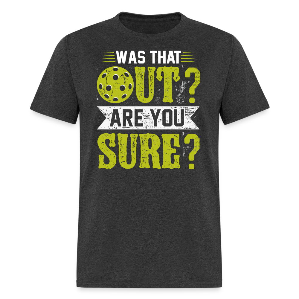 Was That Out? Are You Sure? (Pickleball Humor) T-Shirt - heather black