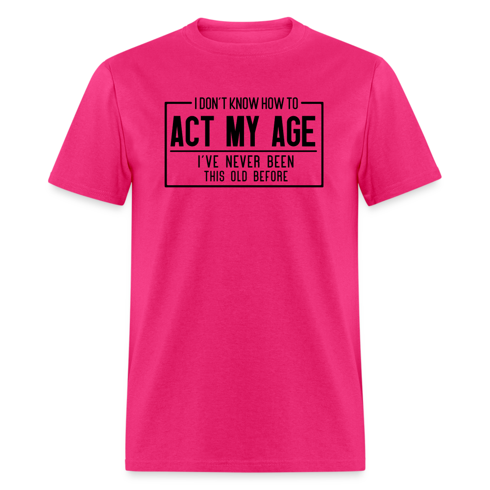 I Don't Know How To Act My Age T-Shirt - fuchsia