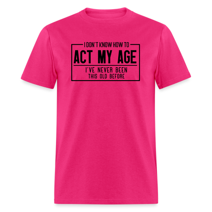 I Don't Know How To Act My Age T-Shirt - fuchsia