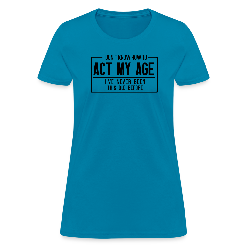 I Don't Know How To Act My Age Women's T-Shirt - turquoise