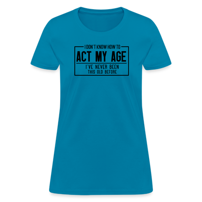 I Don't Know How To Act My Age Women's T-Shirt - turquoise