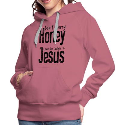 Don't Worry Honey Leave the Judgin' to Jesus Women’s Premium Hoodie - mauve