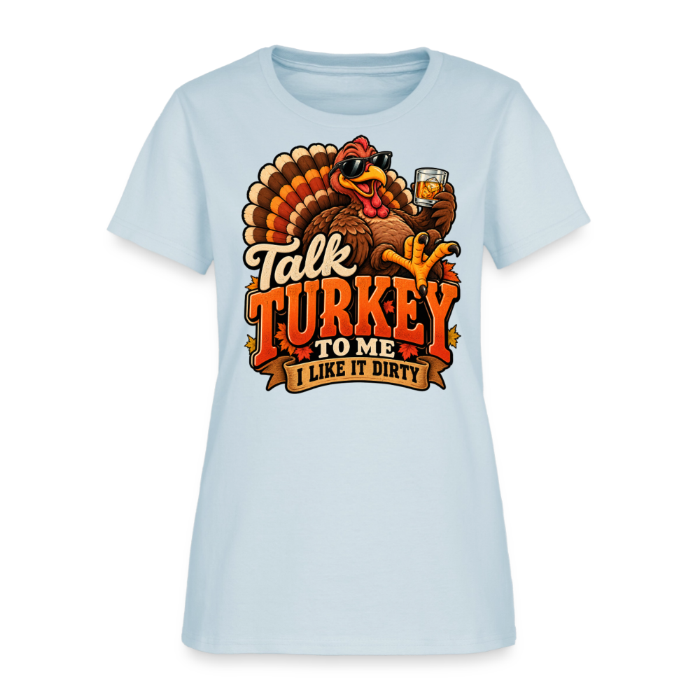 Talk Turkey to Me – I Like It Dirty Women’s T-Shirt - light blue