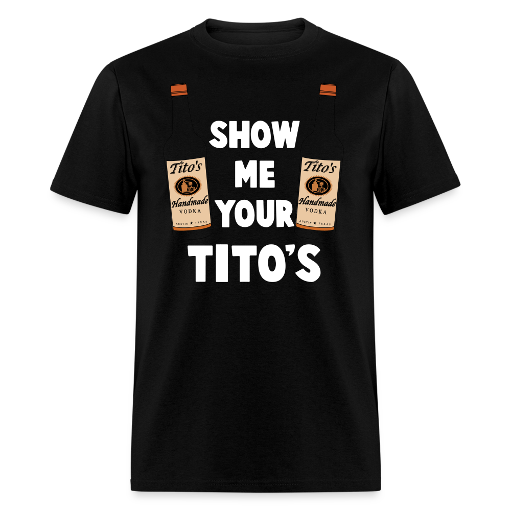 Show Me Your Tito's (Funny Vodka Humor) T-Shirt - black