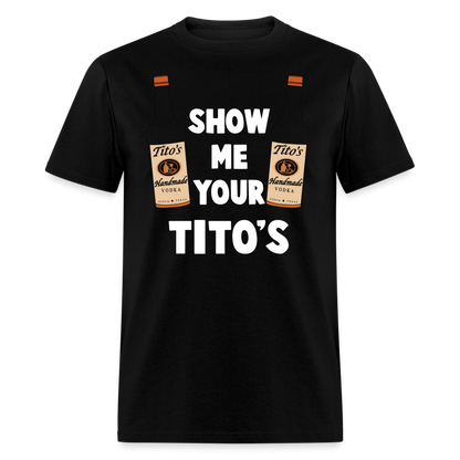 Show Me Your Tito's (Funny Vodka Humor) T-Shirt - black