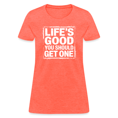 Life's Good You Should Get One Women's Contoured T-Shirt - heather coral