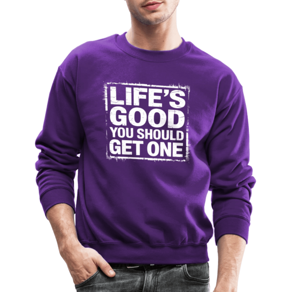 Life's Good You Should Get One Sweatshirt - purple