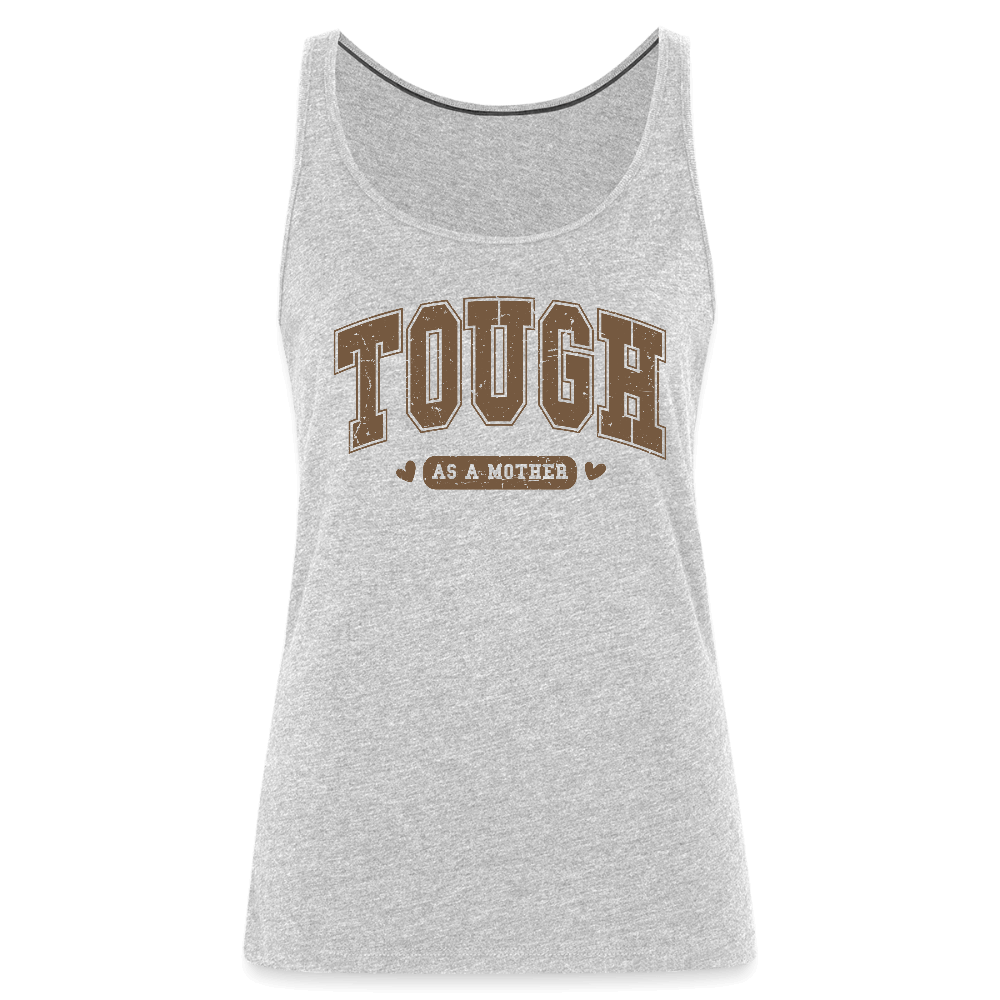 Tough as a Mother Women’s Premium Tank Top – Strong Mom Statement - heather gray